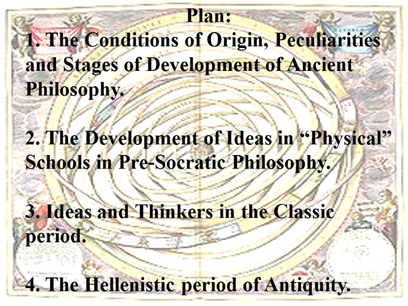 Plan: 1. The Conditions of Origin, Peculiarities and Stages of Development of Ancient Philosophy.